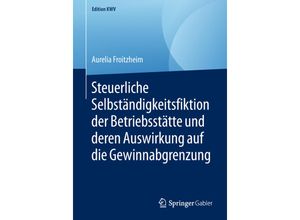 9783658234577 - Edition KWV   Steuerliche Selbständigkeitsfiktion der Betriebsstätte und deren Auswirkung auf die Gewinnabgrenzung - Aurelia Froitzheim Kartoniert (TB)