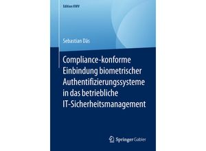 9783658234652 - Edition KWV   Compliance-konforme Einbindung biometrischer Authentifizierungssysteme in das betriebliche IT-Sicherheitsmanagement - Sebastian Däs Kartoniert (TB)