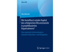 9783658238803 - Edition KWV   Wie beeinflusst soziales Kapital den erfolgreichen Wissenstransfer in projektbasierten Organisationen? - Vera Bartsch Kartoniert (TB)