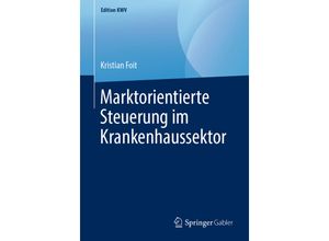 9783658240691 - Edition KWV   Marktorientierte Steuerung im Krankenhaussektor - Kristian Foit Kartoniert (TB)