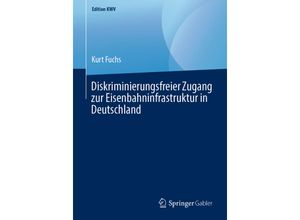 9783658240714 - Edition KWV   Diskriminierungsfreier Zugang zur Eisenbahninfrastruktur in Deutschland - Kurt Fuchs Kartoniert (TB)