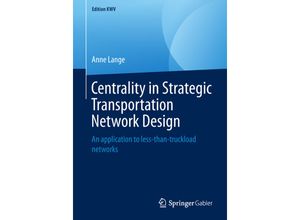 9783658242404 - Edition KWV   Centrality in Strategic Transportation Network Design - Anne Lange Kartoniert (TB)