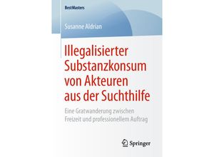 9783658242633 - BestMasters   Illegalisierter Substanzkonsum von Akteuren aus der Suchthilfe - Susanne Aldrian Kartoniert (TB)