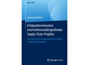 9783658244002 - Edition KWV   Erfolgsdeterminanten unternehmensübergreifender Supply-Chain-Projekte - Andreas Brinkhoff Kartoniert (TB)