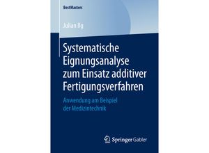 9783658246303 - BestMasters   Systematische Eignungsanalyse zum Einsatz additiver Fertigungsverfahren - Julian Ilg Kartoniert (TB)