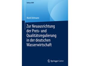 9783658246778 - Edition KWV   Zur Neuausrichtung der Preis- und Qualitätsregulierung in der deutschen Wasserwirtschaft - Mark Oelmann Kartoniert (TB)