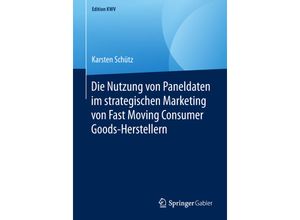 9783658246891 - Edition KWV   Die Nutzung von Paneldaten im strategischen Marketing von Fast Moving Consumer Goods-Herstellern - Karsten Schütz Kartoniert (TB)