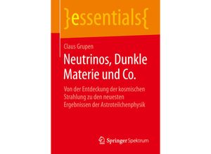 9783658248253 - Essentials   Neutrinos Dunkle Materie und Co - Claus Grupen Kartoniert (TB)