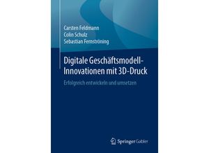 9783658251611 - Digitale Geschäftsmodell-Innovationen mit 3D-Druck - Carsten Feldmann Colin Schulz Sebastian Fernströning Kartoniert (TB)