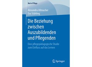 9783658253950 - Best of Pflege   Die Beziehung zwischen Auszubildenden und Pflegenden - Alexandra Allmacher Eva Stähling Kartoniert (TB)