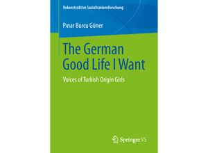 9783658260699 - Rekonstruktive Sozialisationsforschung   The German Good Life I Want - Pinar Burcu Güner Kartoniert (TB)