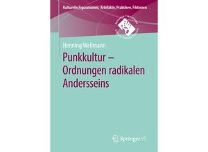 9783658261559 - Kulturelle Figurationen Artefakte Praktiken Fiktionen   Punkkultur - Ordnungen radikalen Andersseins - Henning Wellmann Kartoniert (TB)