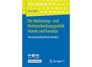 9783658264437 - Studien des Leibniz-Instituts Hessische Stiftung Friedens- und Konfliktforschung   Die Abrüstungs- und Nichtverbreitungspolitik Irlands und Kanadas - Una Jakob Kartoniert (TB)