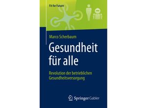 9783658267285 - Fit for Future   Gesundheit für alle - Revolution der betrieblichen Gesundheitsversorgung - Marco Scherbaum Kartoniert (TB)