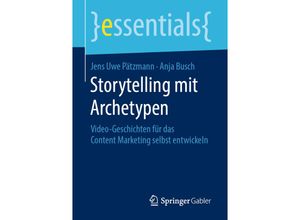 9783658268473 - Essentials   Storytelling mit Archetypen - Jens Uwe Pätzmann Anja Busch Kartoniert (TB)