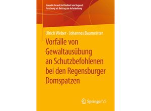 9783658270094 - Vorfälle von Gewaltausübung an Schutzbefohlenen bei den Regensburger Domspatzen - Ulrich Weber Johannes Baumeister Kartoniert (TB)