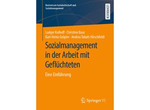 9783658272784 - Basiswissen Sozialwirtschaft und Sozialmanagement   Sozialmanagement in der Arbeit mit Geflüchteten - Ludger Kolhoff Christine Baur Karl-Heinz Gröpler Andrea Tabatt-Hirschfeldt Kartoniert (TB)