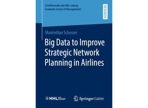 9783658275815 - Schriftenreihe der HHL Leipzig Graduate School of Management   Big Data to Improve Strategic Network Planning in Airlines - Maximilian Schosser Kartoniert (TB)