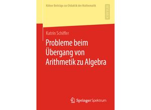 9783658277765 - Kölner Beiträge zur Didaktik der Mathematik   Probleme beim Übergang von Arithmetik zu Algebra - Katrin Schiffer Kartoniert (TB)