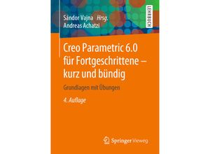 9783658278779 - Springer-Lehrbuch   Creo Parametric 60 für Fortgeschrittene - kurz und bündig - Andreas Achatzi Kartoniert (TB)