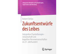 9783658279233 - Integrative Modelle in Psychotherapie Supervision und Beratung   Zukunftsentwürfe des Leibes - Robert Stefan Kartoniert (TB)