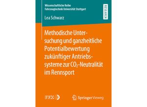 9783658280840 - Wissenschaftliche Reihe Fahrzeugtechnik Universität Stuttgart   Methodische Untersuchung und ganzheitliche Potentialbewertung zukünftiger Antriebssysteme zur CO2-Neutralität im Rennsport - Lea Schwarz Kartoniert (TB)