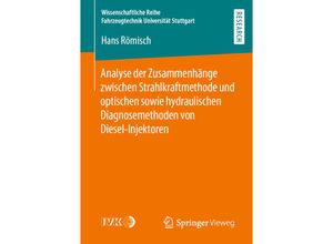 9783658281557 - Wissenschaftliche Reihe Fahrzeugtechnik Universität Stuttgart   Analyse der Zusammenhänge zwischen Strahlkraftmethode und optischen sowie hydraulischen Diagnosemethoden von Diesel-Injektoren - Hans Römisch Kartoniert (TB)