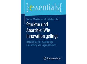 9783658296698 - Essentials   Struktur und Anarchie Wie Innovation gelingt - Stefan Max Garzarolli Michael Kiel Kartoniert (TB)