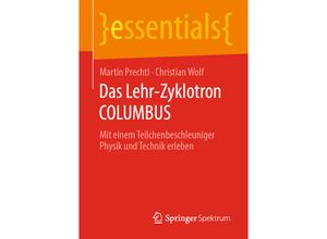 9783658297091 - essentials   Das Lehr-Zyklotron COLUMBUS - Martin Prechtl Christian Wolf Kartoniert (TB)