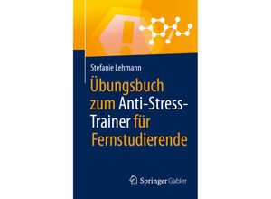 9783658307240 - Anti-Stress-Trainer   Übungsbuch zum Anti-Stress-Trainer für Fernstudierende - Stefanie Lehmann Kartoniert (TB)