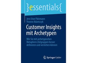 9783658307479 - Essentials   Customer Insights mit Archetypen - Jens Uwe Pätzmann Yvonne Adamczyk Kartoniert (TB)