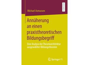 9783658308643 - Annäherung an einen praxistheoretischen Bildungsbegriff - Michael Asmussen Kartoniert (TB)