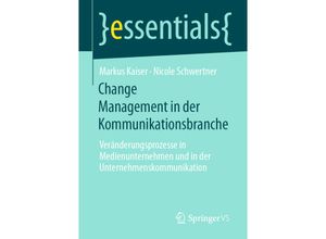 9783658311377 - Essentials   Change Management in der Kommunikationsbranche - Markus Kaiser Nicole Schwertner Kartoniert (TB)