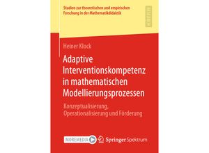 9783658314316 - Studien zur theoretischen und empirischen Forschung in der Mathematikdidaktik   Adaptive Interventionskompetenz in mathematischen Modellierungsprozessen - Heiner Klock Kartoniert (TB)