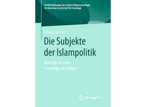 9783658316389 - Veröffentlichungen der Sektion Religionssoziologie der Deutschen Gesellschaft für Soziologie   Die Subjekte der Islampolitik - Levent Tezcan Kartoniert (TB)