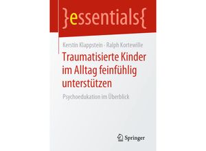 9783658320577 - Essentials   Traumatisierte Kinder im Alltag feinfühlig unterstützen - Kerstin Klappstein Ralph Kortewille Kartoniert (TB)