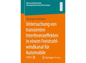 9783658327170 - Wissenschaftliche Reihe Fahrzeugtechnik Universität Stuttgart   Untersuchung von transienten Interferenzeffekten in einem Freistrahlwindkanal für Automobile - Christoph Schönleber Kartoniert (TB)