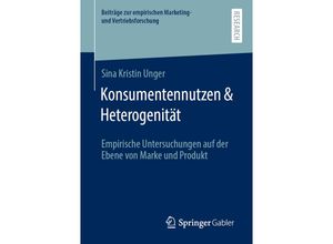 9783658331603 - Beiträge zur empirischen Marketing- und Vertriebsforschung   Konsumentennutzen & Heterogenität - Sina Kristin Unger Kartoniert (TB)