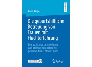 9783658334123 - Die geburtshilfliche Betreuung von Frauen mit Fluchterfahrung - Anne Kasper Kartoniert (TB)