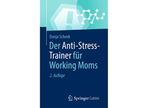 9783658345136 - Anti-Stress-Trainer   Der Anti-Stress-Trainer für Working Moms - Dunja Schenk Kartoniert (TB)