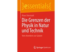 9783658348014 - Essentials   Die Grenzen der Physik in Natur und Technik - Klaus Stierstadt Kartoniert (TB)