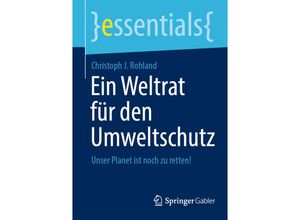 9783658349035 - Essentials   Ein Weltrat für den Umweltschutz - Christoph J Rohland Kartoniert (TB)