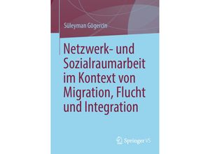 9783658349677 - Netzwerk- und Sozialraumarbeit im Kontext von Migration Flucht und Integration - Süleyman Gögercin Kartoniert (TB)