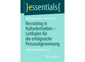 9783658354183 - Essentials   Recruiting in Kulturbetrieben - Leitfaden für die erfolgreiche Personalgewinnung - Andrea Hausmann Olivia Braun Kartoniert (TB)