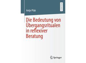 9783658360641 - Die Bedeutung von Übergangsritualen in reflexiver Beratung - Antje Pfab Kartoniert (TB)