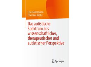 9783658376017 - Das autistische Spektrum aus wissenschaftlicher therapeutischer und autistischer Perspektive - Lisa Habermann Christian Kißler Kartoniert (TB)