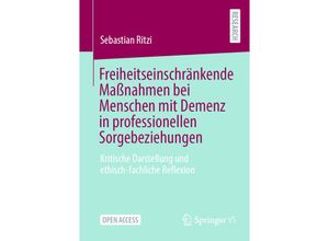 9783658397609 - Freiheitseinschränkende Maßnahmen bei Menschen mit Demenz in professionellen Sorgebeziehungen - Sebastian Ritzi Kartoniert (TB)