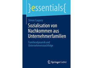 9783658411428 - essentials   Sozialisation von Nachkommen aus Unternehmerfamilien - Simon Caspary Kartoniert (TB)