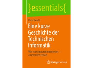 9783658411824 - essentials   Eine kurze Geschichte der Technischen Informatik - Peter Reichl Kartoniert (TB)