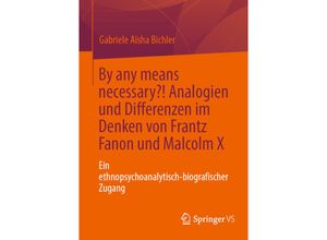 9783658411862 - By any means necessary?! Analogien und Differenzen im Denken von Frantz Fanon und Malcolm X - Gabriele Aïsha Bichler Kartoniert (TB)